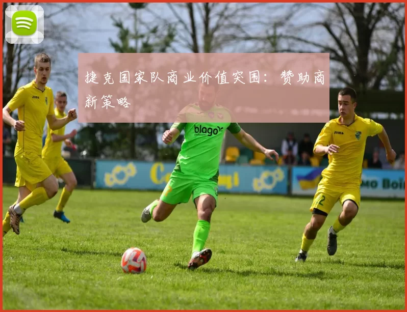 捷克国家队商业价值突围：赞助商新策略