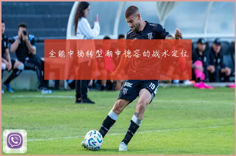 全能中场转型潮中德容的战术定位
