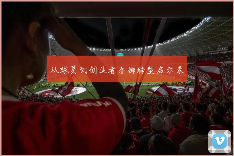 从球员到创业者李娜转型启示录