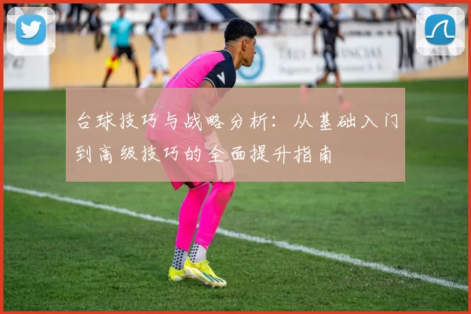 台球技巧与战略分析：从基础入门到高级技巧的全面提升指南