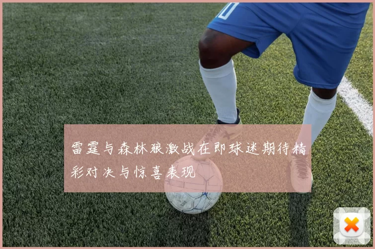 雷霆与森林狼激战在即球迷期待精彩对决与惊喜表现