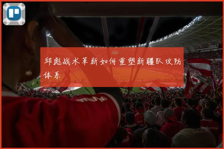 邱彪战术革新如何重塑新疆队攻防体系